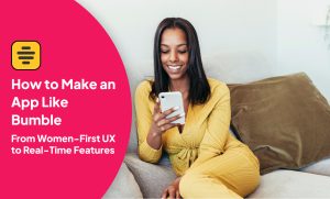 How to Make an App Like Bumble: From Women-First UX to Real-Time Features