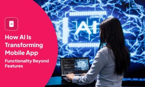 How AI Is Transforming Mobile App Functionality Beyond Features