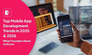 Top Mobile App Development Trends in 2025 & 2026: What Founders Need to Know
