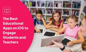 The Best Educational Apps on iOS to Engage Students and Teachers