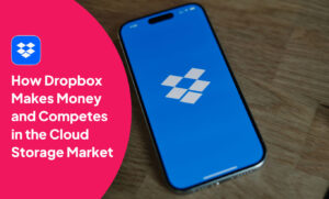 How Dropbox Makes Money and Competes in the Cloud Storage Market