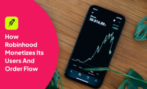 How Robinhood Monetizes Its Users And Order Flow
