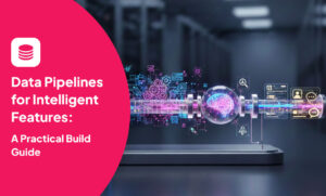 Data Pipelines for Intelligent Features: A Practical Build Guide