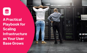 A Practical Playbook for Scaling Infrastructure as Your User Base Grows