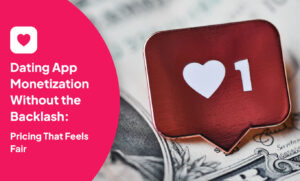 Dating App Monetization Without the Backlash: Pricing That Feels Fair