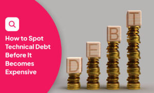 How to Spot Technical Debt Before It Becomes Expensive